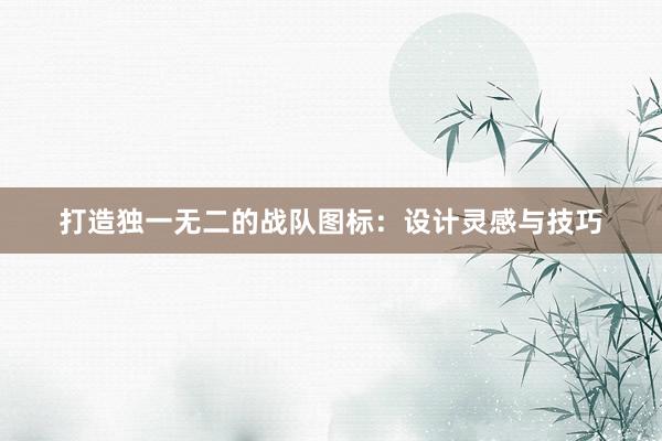 打造独一无二的战队图标：设计灵感与技巧